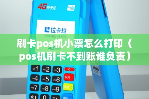 刷卡pos機小票怎么打印（pos機刷卡不到賬誰負(fù)責(zé)）